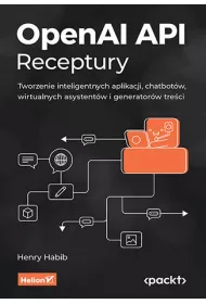 OpenAI API. Receptury. Tworzenie inteligentnych aplikacji, chatbot�w, wirtualnych asystent�w i generator�w tre�ci