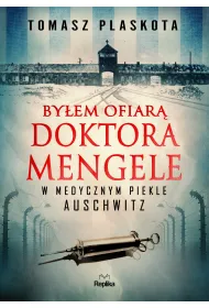 By�em ofiar� doktora Mengele. W medycznym piekle Auschwitz