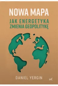 Nowa mapa. Jak energetyka zmienia geopolityk�