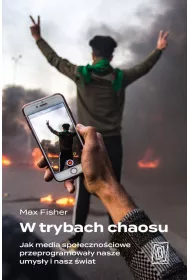 W trybach chaosu. Jak media spoecznociowe przeprogramoway nasze umysy i nasz wiat