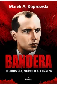 Bandera. Terrorysta, morderca, fanatyk