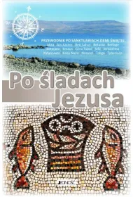 Po �ladach Jezusa. Przewodnik po sanktuariach Ziemii �wi�tej