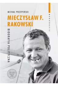Mieczysaw F. Rakowski. Biografia polityczna