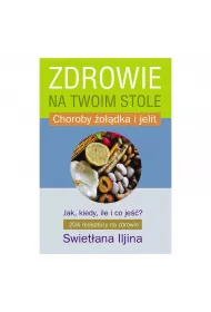 Zdrowie na twoim stole. Jak, kiedy, ile i co je��? Choroby �o��dka i jelit