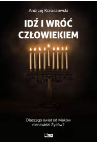 Id� i wr�� cz�owiekiem. Dlaczego �wiat od wiek�w nienawidzi �yd�w?