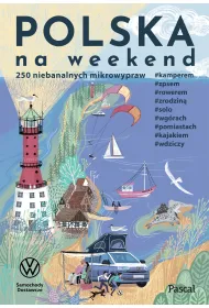 Polska na weekend. 250 niebanalnych mikrowypraw