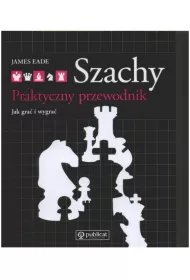 Szachy. Praktyczny przewodnik. Jak gra� i wygra�