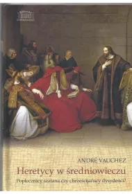Heretycy w �redniowieczu. Poplecznicy szatana czy chrze�cija�scy dysydenci?