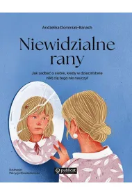 Niewidzialne rany. Jak zadba� o siebie, kiedy w dzieci�stwie nikt ci� tego nie nauczy�