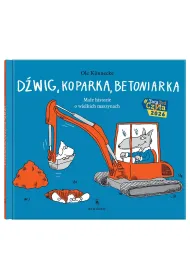 D�wig, koparka, betoniarka. Ma�e historie o wielkich maszynach. Ma�e opowie�ci o technice