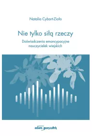 Nie tylko si�� rzeczy. Do�wiadczenia emancypacyjne nauczycielek wiejskich