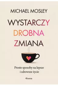 Wystarczy drobna zmiana. Proste sposoby na lepsze i zdrowsze ycie