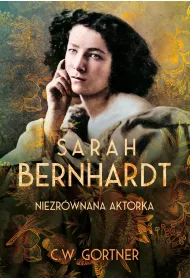 Sarah Bernhardt. Niezr�wnana aktorka