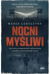 Nocni my�liwi. Jak Polacy zorganizowali najs�ynniejsz� ucieczk� z nazistowskiego obozu