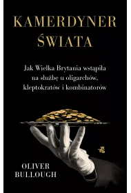 Kamerdyner �wiata. Jak Wielka Brytania wst�pi�a na s�u�b� u oligarch�w, kleptokrat�w i kombinator�w