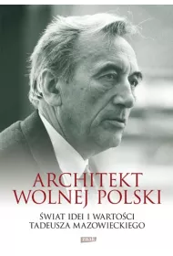 Architekt wolnej Polski. �wiat warto�ci i idei Tadeusza Mazowieckiego
