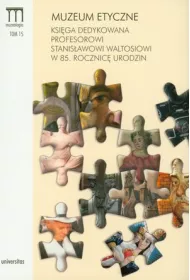 Muzeum etyczne. Ksi�ga dedykowana profesorowi Stanis�awowi Waltosiowi w 85. rocznic� urodzin