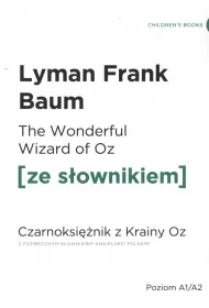 The Wonderful Wizard of Oz. Czarnoksinik z krainy Oz z podrcznym sownikiem angielsko-polskim. Poziom A1/A2