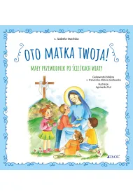 Oto Matka twoja. Ma�y przewodnik po �cie�kach wiary