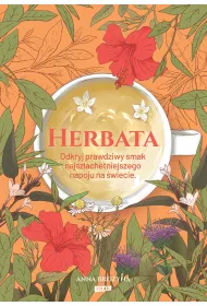 Herbata. Odkryj prawdziwy smak najszlachetniejszego napoju na �wiecie