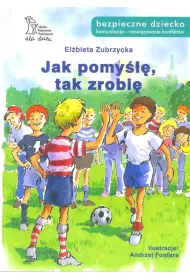 Jak pomy�l�, tak zrobi�. Bezpeczne dziecko