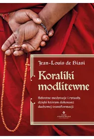 Koraliki modlitewne. Sekretne medytacje i rytua�y, dzi�ki kt�rym dokonasz duchowej transformacji