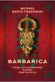 Barbarica. Tysic lat zapomnianej historii ziem polskich