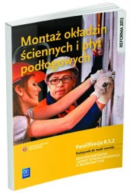 Monta� ok�adzin �ciennych i p�yt pod�ogowych. Kwalifikacja B.5.2. Podr�cznik do nauki zawodu monter zabudowy i rob�t wyko�czeniowych w budownictwie