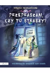 Przepraszam, czy tu straszy? Niesamowita opowie�� dla dzieci