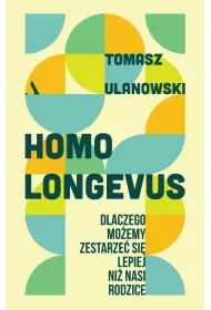 Homo longevus. Dlaczego mo�emy zestarze� si� lepiej ni� nasi rodzice
