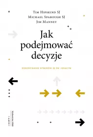 Jak podejmowa� decyzje. Dokonywanie wybor�w ze �w. Ignacym
