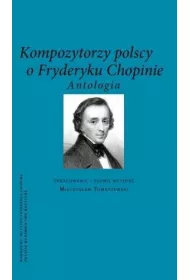 Kompozytorzy Polscy o Fryderyku Chopinie. Antologia