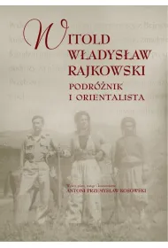 Witold W�adys�aw Rajkowski.Podr�nik i orientalisa