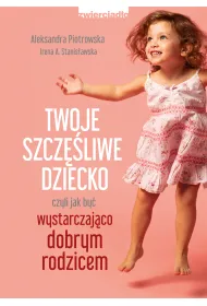 Twoje szcz�liwe dziecko czyli jak by� wystarczaj�co dobrym rodzicem