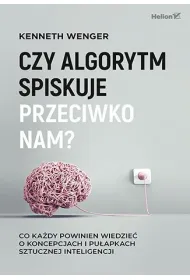 Czy algorytm spiskuje przeciwko nam? Co ka�dy powinien wiedzie� o koncepcjach i pu�apkach sztucznej inteligencji