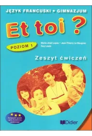 Et toi? Zeszyt �wicze�. J�zyk francuski. Gimnazjum. Poziom 1