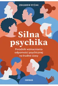 Silna psychika. Poradnik wzmacniania odporno�ci psychicznej na trudne czasy