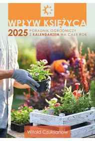 Wp�yw Ksi�yca 2025. Poradnik ogrodniczy z kalendarzem na ca�y rok