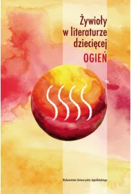 Ogie�. �ywio�y w literaturze dzieci�cej