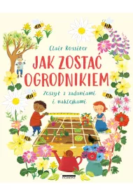 Jak zosta� ogrodnikiem. Zeszyt z zadaniami i naklejkami