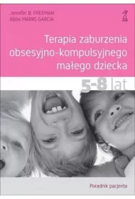Terapia zaburzenia obsesyjno-kompulsyjnego ma�ego dziecka. 5-8 lat. Poradnik pacjenta