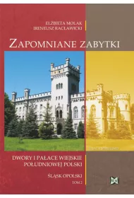 Zapomniane zabytki. Dwory i pa�ace wiejskie po�udniowej Polski. �l�sk Opolski. Tom II