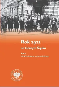 Rok 1921 na G�rnym �l�sku. Tom 1. Wok� plebiscytu g�rno�l�skiego. Tom 2. Wok� III powstania �l�skiego