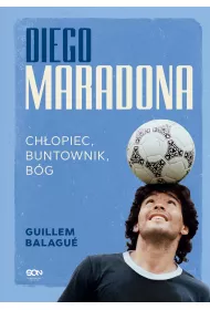 Diego Maradona. Ch�opiec, buntownik, b�g