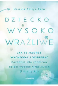 Dziecko wysoko wra�liwe. Jak je m�drze wychowa� i wspiera�
