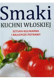 Smaki kuchni w�oskiej. Sztuka kulinarna i najlepsze potrawy