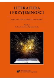 Literatura i przyjemno�ci. Szkice o literaturze XX i XXI wieku