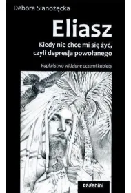 Eliasz. Kiedy nie chce mi si� �y�, czyli depresja powo�anego. Kap�a�stwo widziane oczami kobiety