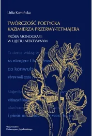Tw�rczo�� poetycka Kazimierza Przerwy-Tetmajera. Pr�ba monografii w uj�ciu afektywnym