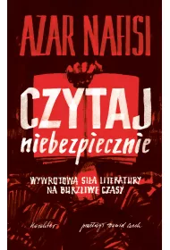 Czytaj niebezpiecznie. Wywrotowa si�a literatury na burzliwe czasy